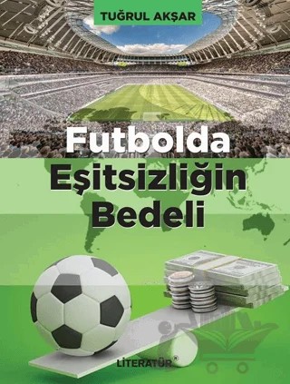 Futbolda Eşitsizliğin Bedeli – Tuğrul Akşar – Literatür Yayıncılık kitap kapağı