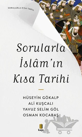 Sorularla İslam’ın Kısa Tarihi – Hüseyin Gökalp, Ali Kuşcalı, Yavuz Selim Göl, Osman Kocabaş – Kapı Yayınları kitap kapağı