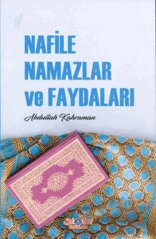 Nafile Namazlar ve Faydaları – Abdullah Kahraman – Nebevi Hayat Yayınları kitap kapağı