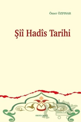 Şii Hadis Tarihi – Ömer Özpınar – Ankara Okulu Yayınları kitap kapağı