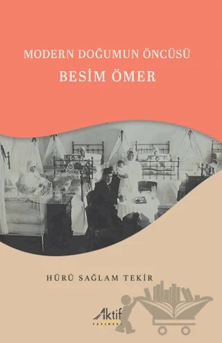 Modern Doğumun Öncüsü Besim Ömer – Hürü Sağlam Tekir – Aktif Yayınevi kitap kapağı