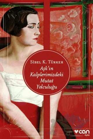 Aşk'ın Kalplerimizdeki Mutat Yolculuğu – Sibel K. Türker – Can Yayınları kitap kapağı