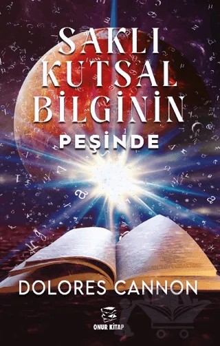 Saklı Kutsal Bilginin Peşinde – Dolores Cannon – Onur Kitap kitap kapağı