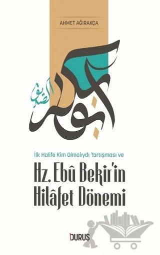 İlk Halife Kim Olmalıydı Tartışması ve Hz. Ebubekir'in Hilafet Dönemi – Ahmet Ağırakça – Duruş Yayınları kitap kapağı