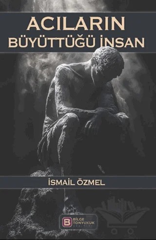Acıların Büyüttüğü İnsan – İsmail Özmel – Bilge Tonyukuk Yayınları kitap kapağı