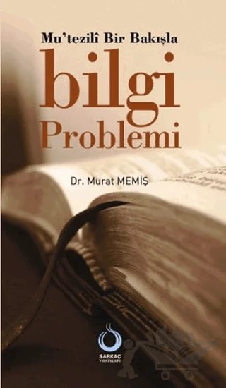 Mu’tezili Bir Bakışla Bilgi Problemi – Murat Memiş – Sarkaç Yayınları kitap kapağı