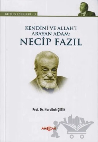 Kendini ve Allah’ı Arayan Adam: Necip Fazıl – Nurullah Çetin – Akçağ Yayınları kitap kapağı