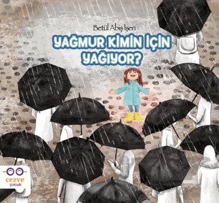 Yağmur Kimin İçin Yağıyor – Betül Abiş İşeri – Cezve Çocuk kitap kapağı