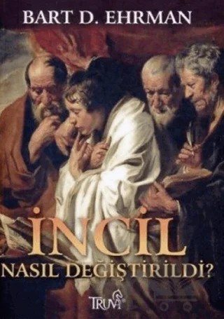 İncil Nasıl Değiştirildi? – Bart D. Ehrman – Truva Yayınları kitap kapağı