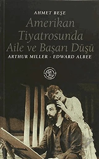 Amerikan Tiyatrosunda Aile ve Başarı Düşü:Arthur Miller - Edward Albee – Ahmet Beşe – De Ki Yayınları kitap kapağı