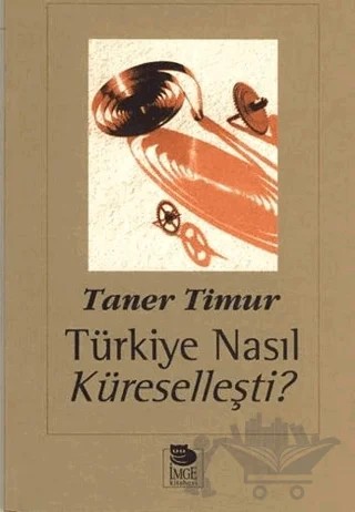 Türkiye Nasıl Küreselleşti ? – Taner Timur – İmge Kitabevi Yayınları kitap kapağı