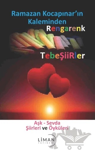 Rengarenk Tebeşiirler: Aşk - Sevda Şiirleri ve Öyküleri – Ramazan Kocapınar – Liman Yayınevi kitap kapağı