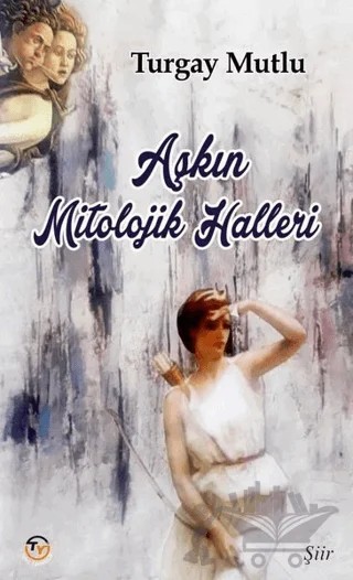 Aşkın Mitolojik Halleri – Turgay Mutlu – Tunç Yayıncılık kitap kapağı