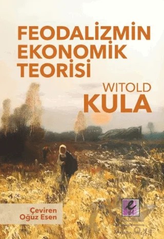 Feodalizmin Ekonomik Teorisi – Witold Kula – Efil Yayınevi kitap kapağı