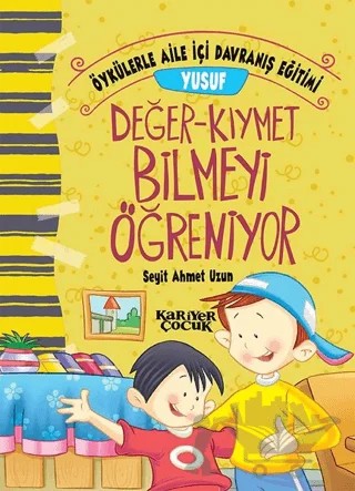 Yusuf Değer-Kıymet Bilmeyi Öğreniyor - Öykülerle Aile İçi Davranış Eğitimi – Seyit Ahmet Uzun – Kariyer Yayınları kitap kapağı