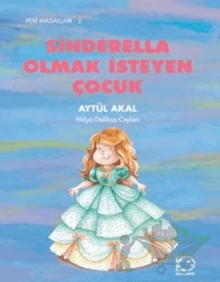 Sinderella Olmak İsteyen Çocuk – Aytül Akal, Hülya Delibaş Ceylan – Uçanbalık Yayıncılık kitap kapağı