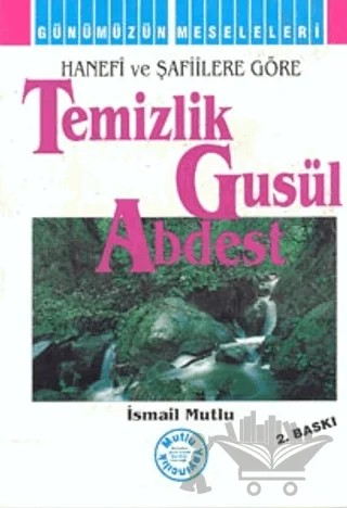 Hanefi ve Şafiilere Göre: Temizlik - Gusül - Abdest – İsmail Mutlu – Mutlu Yayınevi kitap kapağı