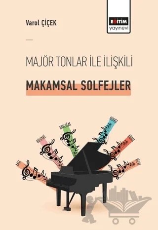 Majör Tonlar ile İlişkili Makamsal Solfejler – Varol Çiçek – Eğitim Yayınevi - Bilimsel Eserler kitap kapağı
