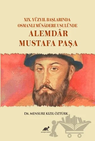 XIX. Yüzyıl Başlarında Osmanlı Müsadere Usulünde: Alemdar Mustafa Paşa – Kolektif – Paradigma Akademi Yayınları kitap kapağı