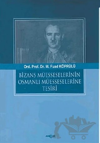Bizans Müesselerinin Osmanlı Müesseselerine Tesiri – Mehmed Fuad Köprülü – Akçağ Yayınları kitap kapağı