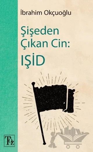 Şişeden Çıkan Cin: IŞİD – İbrahim Okçuoğlu – Töz Yayınları kitap kapağı