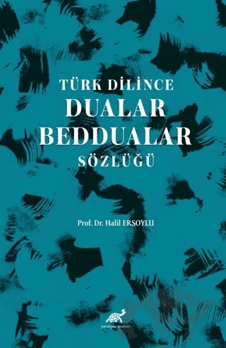 Türk Dilince Dualar, Beddualar Sözlüğü – Halil Ersoylu – Paradigma Akademi Yayınları kitap kapağı