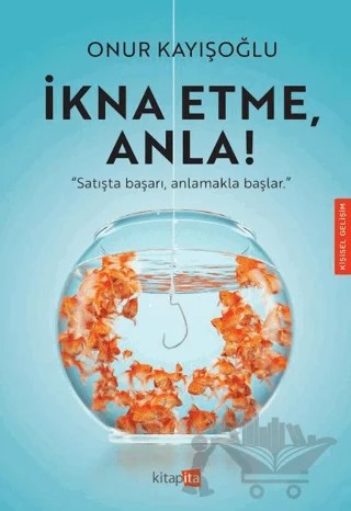 İkna Etme, Anla! – Onur Kayışoğlu – Kitapita kitap kapağı