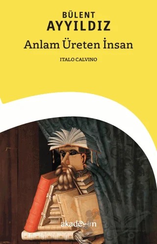 Anlam Üreten İnsan: Italo Calvino – Bülent Ayyıldız – Akademim Kitaplığı kitap kapağı