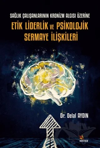Sağlık Çalışanlarının Kronizm Algısı Üzerine Etik Liderlik ve Psikolojik Sermaye İlişkileri – Delal Aydın – Kriter Yayınları kitap kapağı
