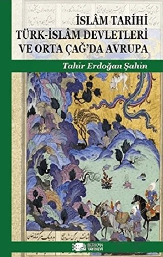 İslam Tarihi Türk-İslam Devletleri ve Orta Çağ’da Avrupa – Tahir Erdoğan Şahin – Berikan Yayınevi kitap kapağı