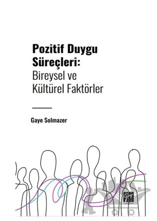 Pozitif Duygu Süreçleri: Bireysel ve Kültürel Faktörler – Gaye Solmazer – Gazi Kitabevi kitap kapağı