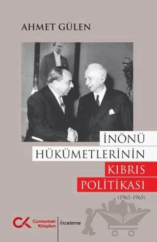 İnönü Hükümetlerinin Kıbrıs Politikası (1961 - 1965) – Ahmet Gülen – Cumhuriyet Kitapları kitap kapağı