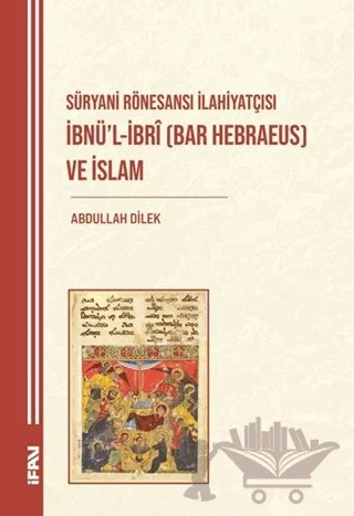 Süryani Rönesansı İlahiyatçısı İbnü’l-İbri (Bar Hebraeus) ve İslam – Abdullah Dilek – Marmara Üniversitesi İlahiyat Fakültesi Vakfı kitap kapağı