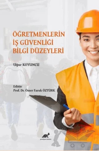 Öğretmenlerin İş Güvenliği Bilgi Düzeyleri – Uğur Koyuncu – Paradigma Akademi Yayınları kitap kapağı