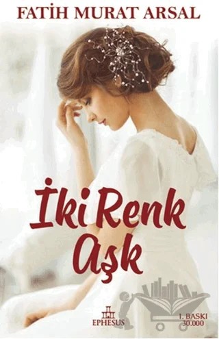 İki Renk Aşk – Fatih Murat Arsal – Ephesus Yayınları kitap kapağı