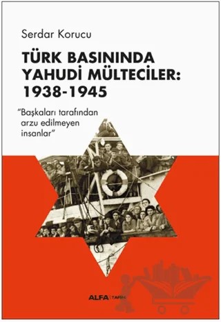 Türk Basınında Yahudi Mülteciler: 1938-1945 – Serdar Korucu – Alfa Yayınları kitap kapağı