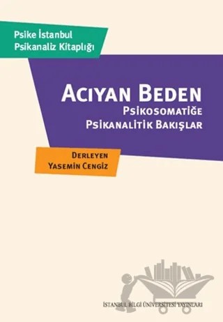 Acıyan Beden Psikosomatiğe Psikanalitik Bakışlar – Kolektif – İstanbul Bilgi Üniversitesi Yayınları kitap kapağı