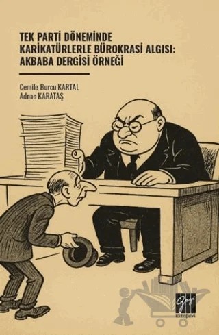 Tek Parti Döneminde Karikatürlerle Bürokrasi Algısı: Akbaba Dergisi Örneği – Cemile Burcu Kartal, Adnan Karataş – Gazi Kitabevi kitap kapağı