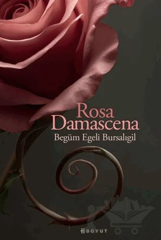 Rosa Damascena (Damask Gülü) – Begüm Egeli Bursalıgil – Boyut Yayın Grubu kitap kapağı