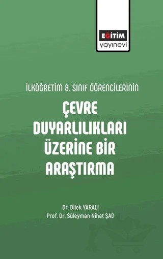 İlköğretim 8. Sınıf Öğrencilerinin Çevre Duyarlılıkları Üzerine Bir Araştırma – Süleyman Nihat Şad, Dilek Yaralı – Eğitim Yayınevi - Bilimsel Eserler kitap kapağı