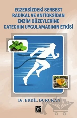 Egzersizdeki Serbest Radikal ve Antioksidan Enzim Düzeylerine Catechin Uygulamasının Etkisi – Erdil Durukan – Gazi Kitabevi kitap kapağı