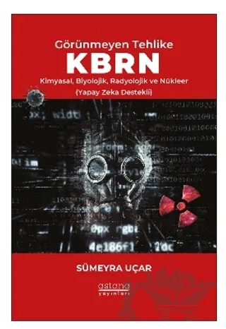 Görünmeyen Tehlike KBRN - Kimyasal, Biyolojik, Radyolojik ve Nükleer (Yapay Zeka Destekli) – Sümeyra Uçar – Astana Yayınları kitap kapağı