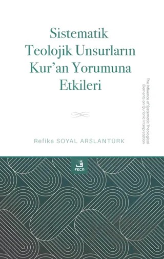 Sistematik Teolojik Unsurların Kur'an Yorumuna Etkileri – Refika Soyal Arslantürk – Fecr Yayınları kitap kapağı