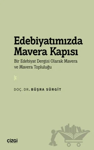 Edebiyatımızda Mavera Kapısı - Bir Edebiyat Dergisi Olarak Mavera ve Mavera Topluluğu – Büşra Sürgit – Çizgi Kitabevi Yayınları kitap kapağı