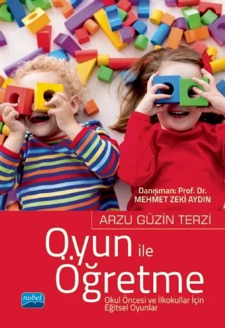 Oyun ile Öğretme Okul Öncesi ve İlkokullar İçin Eğitsel Oyunlar – Arzu Güzin Terzi – Nobel Akademik Yayıncılık kitap kapağı