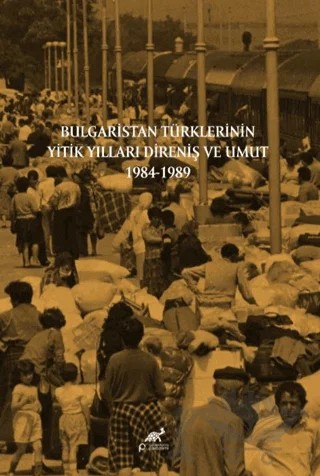 Bulgaristan Türklerinin Yitik Yılları Direniş ve Umut 1984-1989 – Haşan Demirhan – Paradigma Akademi Yayınları kitap kapağı