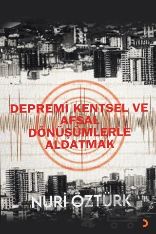 Depremi Kentsel ve Afsal Dönüşümlerle Aldatmak – Nuri Öztürk – Cinius Yayınları kitap kapağı