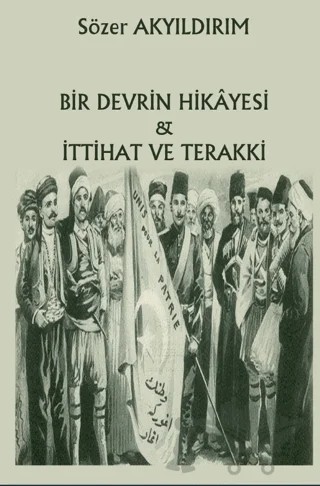 Bir Devrin Hikayesi - İttihat Ve Terakki – Sözer Akyıldırım – Northern Lights Yayınları kitap kapağı