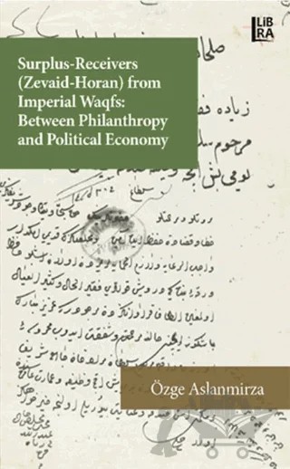 Surplus-Receivers (Zevaid Horan) From Imperial Waqfs: Between Philantrophy and Political Economy – Özge Aslanmirza – Libra Yayınları kitap kapağı
