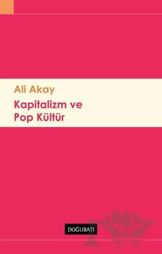 Kapitalizm ve Pop Kültür – Ali Akay – Doğu Batı Yayınları kitap kapağı